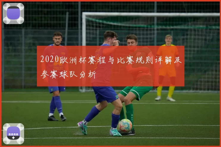 2020欧洲杯赛程与比赛规则详解及参赛球队分析