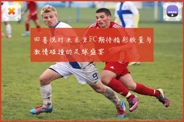 田喜悦对决东京FC期待精彩较量与激情碰撞的足球盛宴